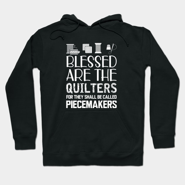 Quilter - Blessed are the quilters for they shall be called piecemakers Hoodie by KC Happy Shop